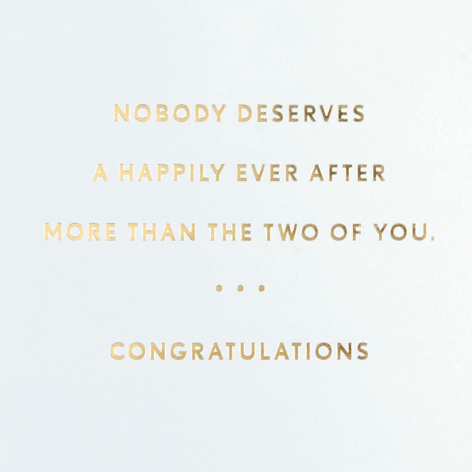 Nobody deserves a happily ever after more than the two of you